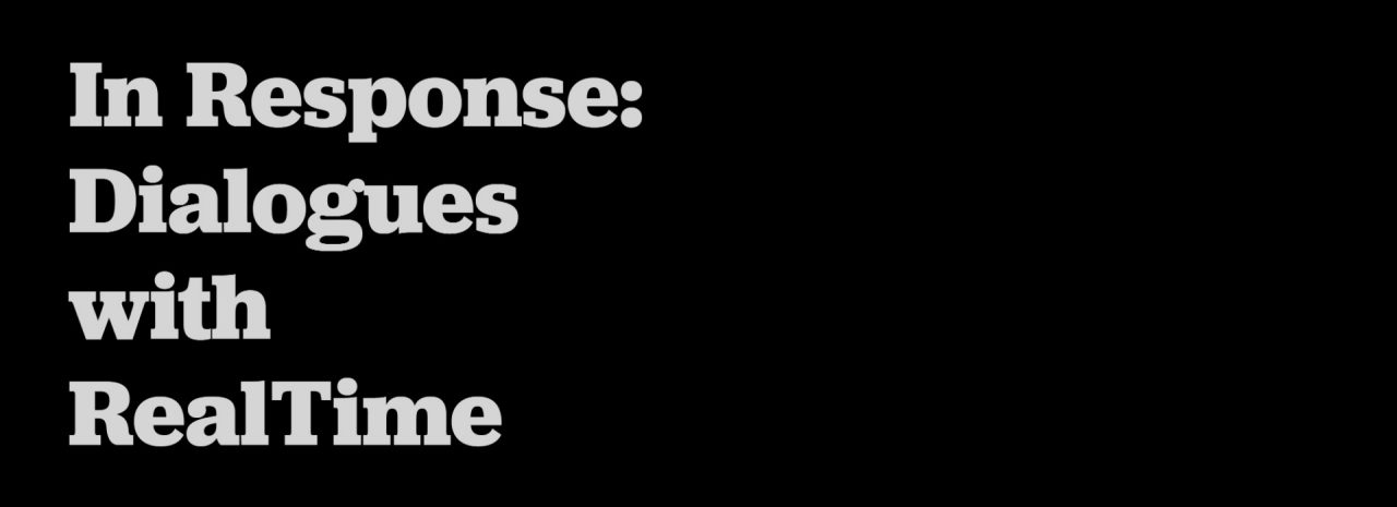 Large light grey text on a black background. The text reads: In Response: Dialogues with RealTime